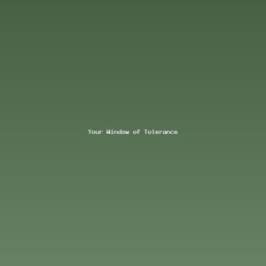 Your Window of Tolerance: Expanding Your Capacity to Feel Without Being Overwhelmed