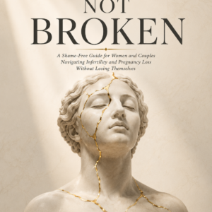 Not Broken book cover - A Shame-Free Guide for Women and Couples Navigating Infertility and Pregnancy Loss