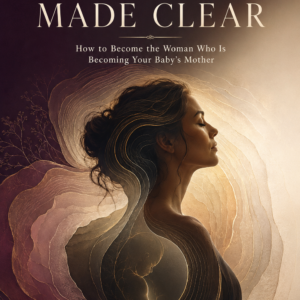 Matrescence Made Clear: How to Become the Woman Who Is Becoming Your Baby's Mother
