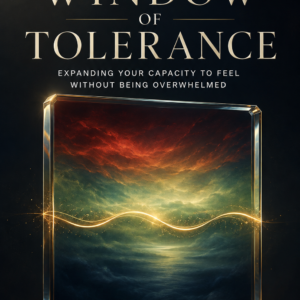 Your Window of Tolerance: Expanding Your Capacity to Feel Without Being Overwhelmed